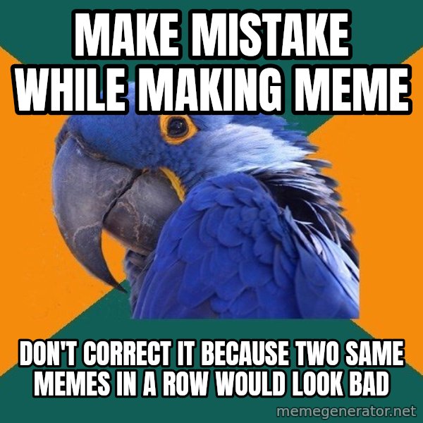 Paranoid Parrot meme: make mistake while making meme / don't correct it because two same memes in a row would look bad