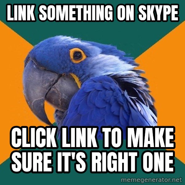Paranoid Parrot meme: link something on skype / click link to make sure it's right one