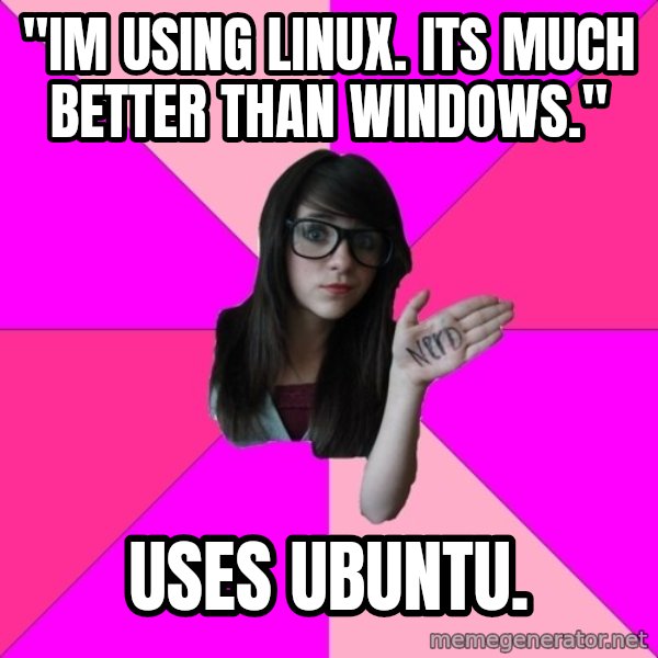 Idiot Nerd Girl meme: "im using linux. its much better than windows." / uses ubuntu.