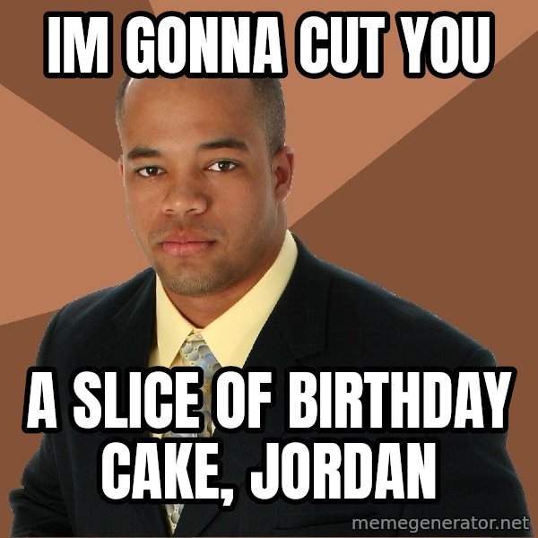 Successful Black Man meme: im gonna cut you / a slice of birthday cake, jordan