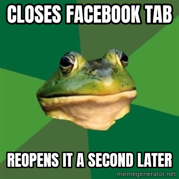 Foul Bachelor Frog meme: closes facebook tab / reopens it a second later