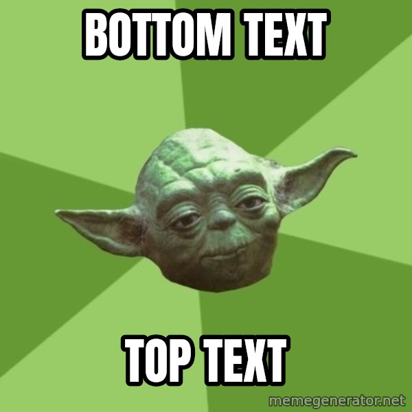 Advice Yoda Gives meme: Bottom Text / Top Text