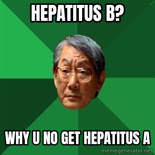 High Expectations Asian Father meme: hepatitus b? / WHY U NO GET HEPATITUS A