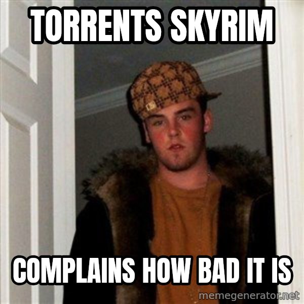Scumbag Steve meme: Torrents skyrim / complains how bad it is