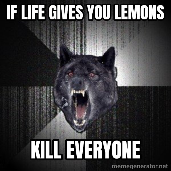 Insanity Wolf meme: If life gives you lemons / kill everyone
