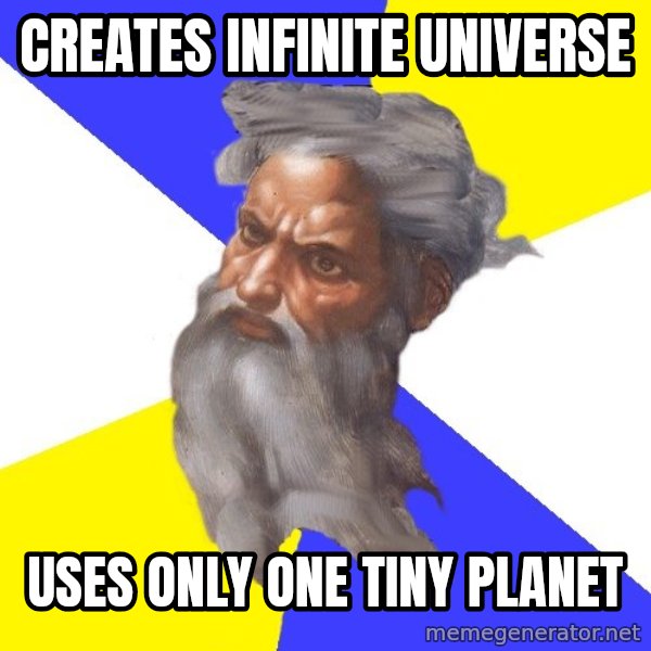 Advice God meme: creates infinite universe / uses only one tiny planet