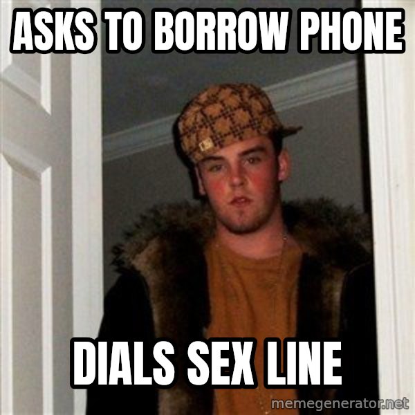 Scumbag Steve meme: Asks to borrow phone / dials sex line
