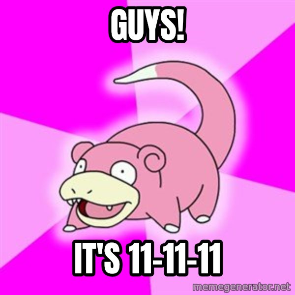 Slowpoke meme: guys! / it's 11-11-11
