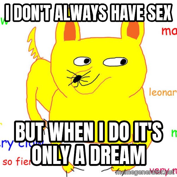 Forever Alone meme: I don't always have sex / but when i do it's only a dream