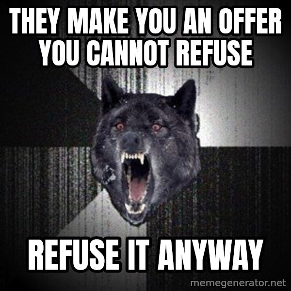 Insanity Wolf meme: They make you an offer you cannot refuse / refuse it anyway