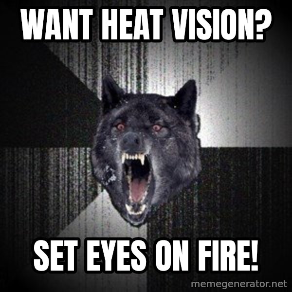 Insanity Wolf meme: Want heat vision? / Set eyes on fire!
