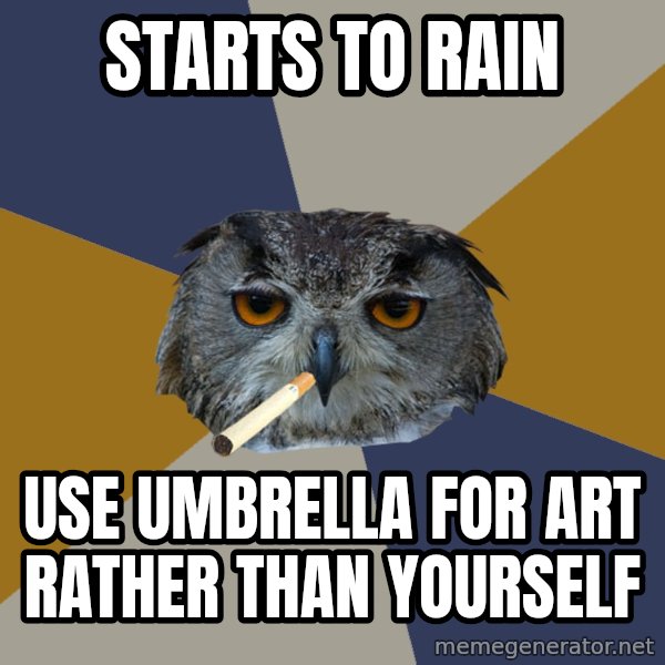 Art Student Owl meme: starts to rain / use umbrella for art rather than yourself