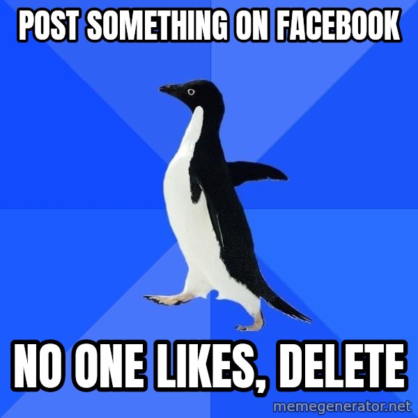 Socially Awkward Penguin meme: post something on facebook / no one likes, delete