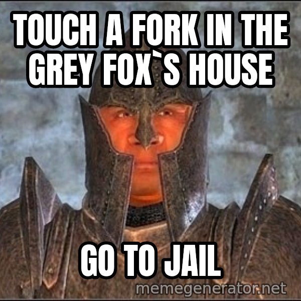 Oblivion Guard meme: Touch a fork in The grey fox`s house / go to jail