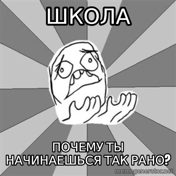Whyyy??? meme: школа / почему ты начинаешься так рано?