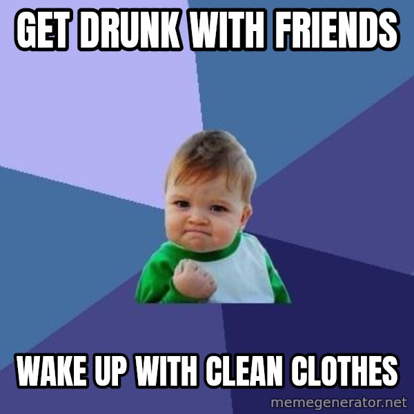 Success Kid meme: Get drunk with friends / wake up with  clean clothes
