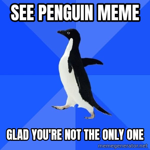 Socially Awkward Penguin meme: See penguin meme / gLAD you're not the only one