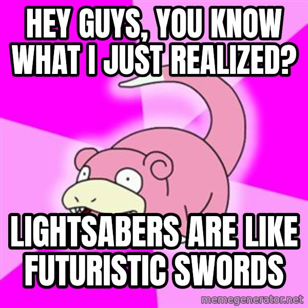 Slowpoke meme: hey guys, you know what i just realized? / LIGHTSABERs are like FUTURISTIC swords