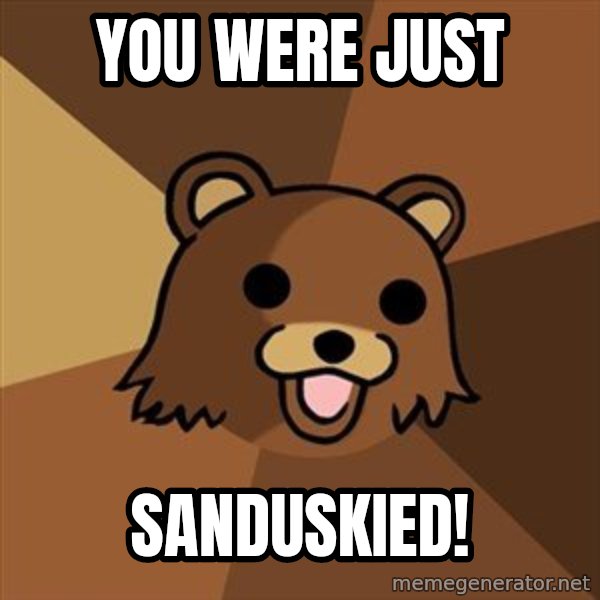 Pedobear meme: YOU WERE JUST / SANDUSKIED!