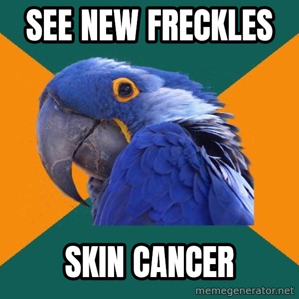 Paranoid Parrot meme: see new freckles / skin cancer