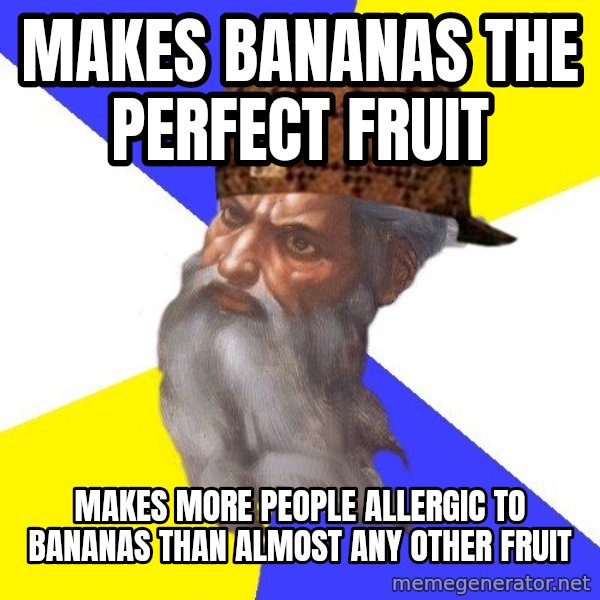 Scumbag God meme: makes bananas the perfect fruit / makes more people allergic to bananas than almost any other fruit