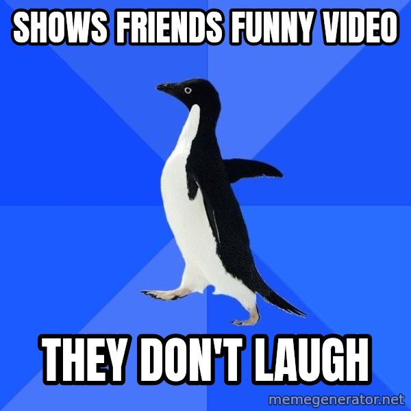 Socially Awkward Penguin meme: shows friends funny video / they don't laugh