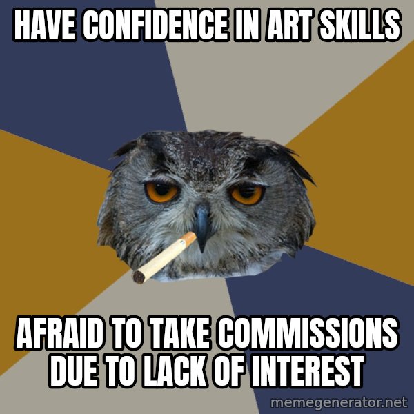 Art Student Owl meme: Have confidence in art skills / Afraid to take COMMISSIONS due to lack of interest
