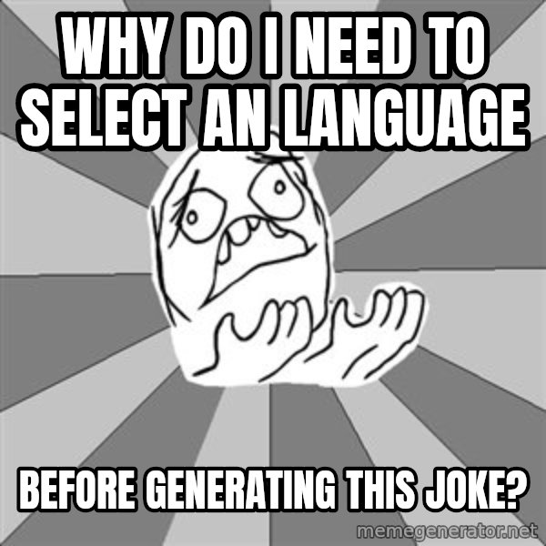 Whyyy??? meme: why do i need to select an language / before generating this joke?