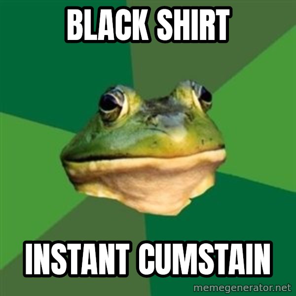 Foul Bachelor Frog meme: black shirt / instant cumstain