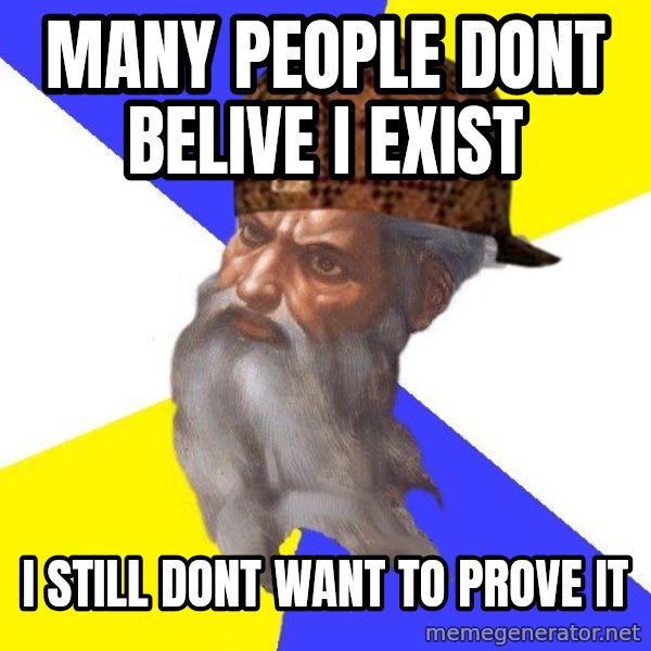 Scumbag God meme: many people dont belive i exist / i still dont want to prove it