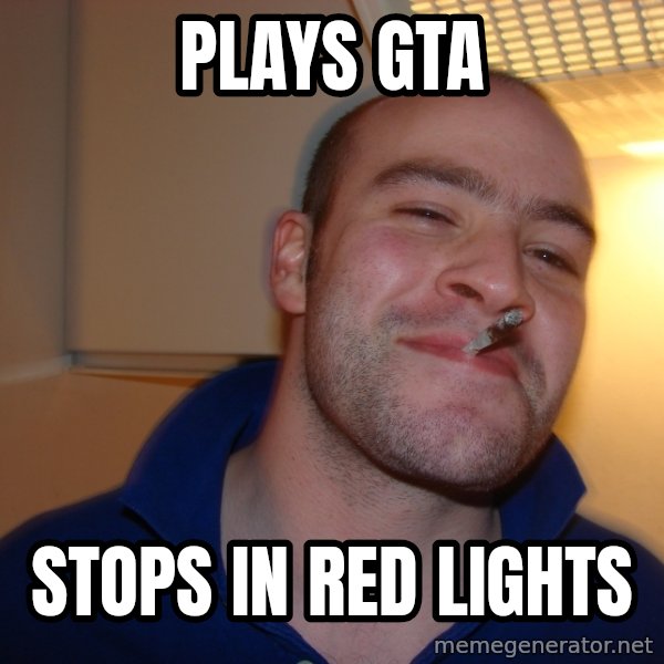 Good Guy Greg meme: PLAYS GTA / STOPS IN RED LIGHTs