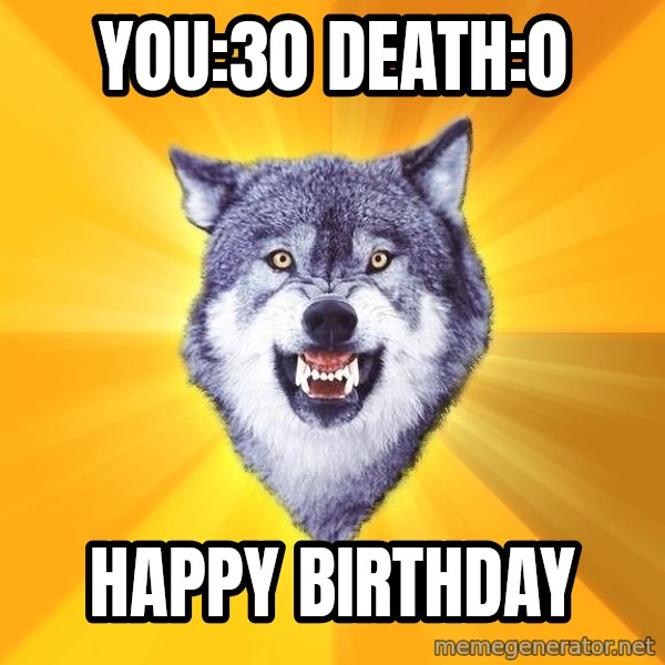 Courage Wolf meme: You:30 Death:0 / Happy Birthday