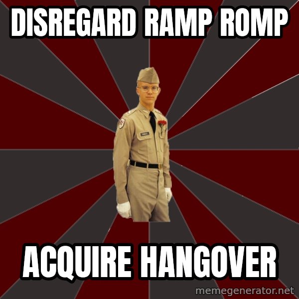 Stereotypical Corps Guy meme: DISRegard ramp romp / acquire hangover