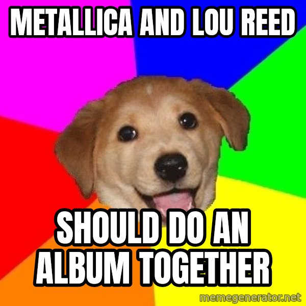 Advice Dog meme: Metallica and lou reed / should do an album together