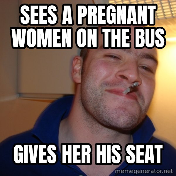 Good Guy Greg meme: sees a pregnant women on the bus / gives her his seat