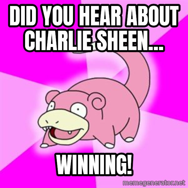 Slowpoke meme: did you hear about charlie sheen... / wINNING!
