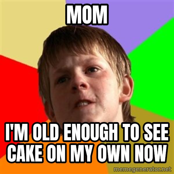 Angry School Boy meme: MOM / i'm old enough to see cake on my own now