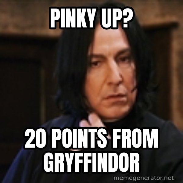 Professor Snape meme: pinky up? / 20 points from gryffindor