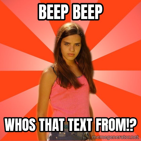 Jealous Girl meme: beep BEEP / whos that text from!?