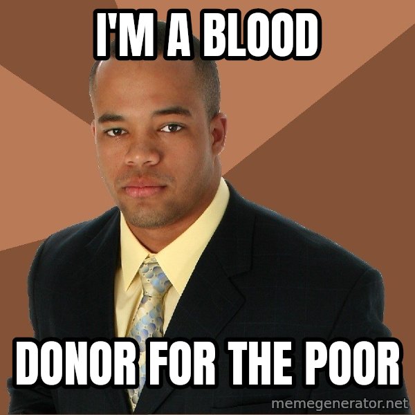 Successful Black Man meme: I'm a Blood / donor for the poor