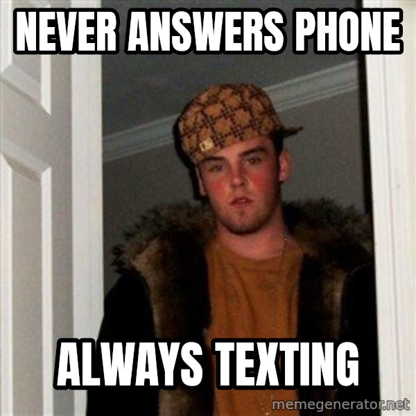 Scumbag Steve meme: never answers phone / always texting