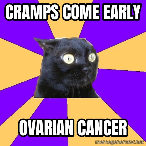 Anxiety Cat meme: Cramps come early / ovarian cancer