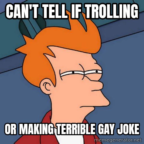 Futurama Fry meme: Can't tell if trolling / or making terrible gay joke