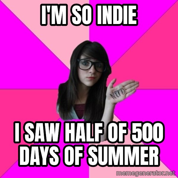 Idiot Nerd Girl meme: i'm so indie / i saw half of 500 days of summer