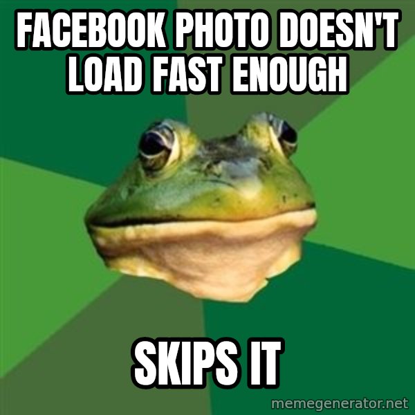 Foul Bachelor Frog meme: Facebook photo doesn't load fast enough / skips it