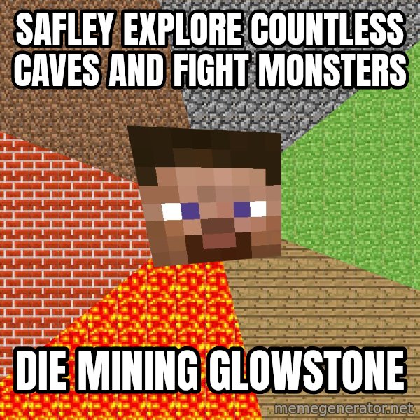 Minecraft Guy meme: Safley explore countless caves and fight monsters / die mining glowstone