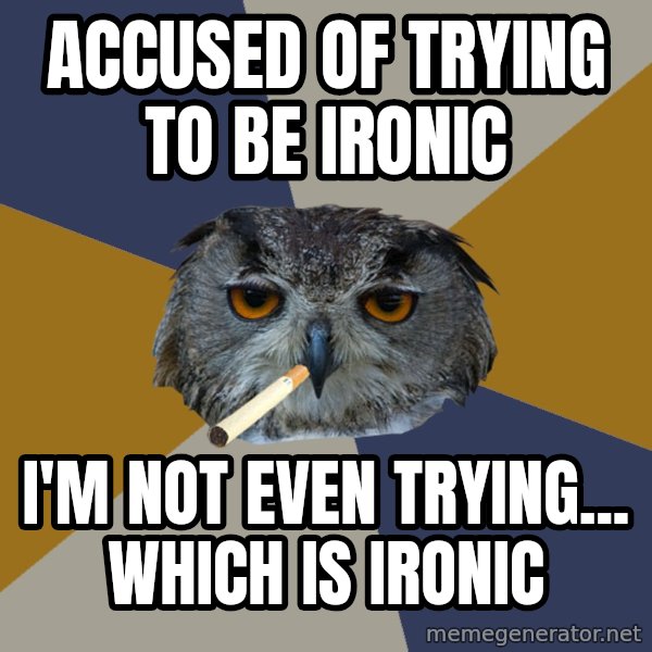 Art Student Owl meme: accused of trying to be ironic / I'm not even trying... which is ironic