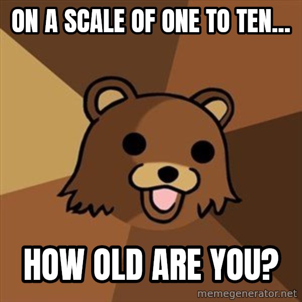 Pedobear meme: On a scale of one to ten... / how old are you?