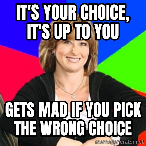 Sheltering Suburban Mom meme: It's your choice, it's up to you / gets mad if you pick the wrong choice