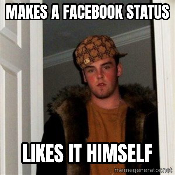 Scumbag Steve meme: Makes a facebook status / likes it himself